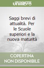 Saggi brevi di attualità. Per le Scuole superiori e la nuova maturità libro