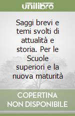 Saggi brevi e temi svolti di attualità e storia. Per le Scuole superiori e la nuova maturità libro