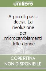 A piccoli passi decisi. La rivoluzione per microcambiamenti delle donne libro