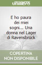 E ho paura dei miei sogni... Una donna nel Lager di Ravensbrück libro
