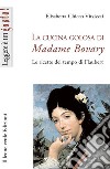 La cucina golosa di Madame Bovary. Le ricette del tempo di Flaubert libro di Chicco Vitzizzai Elisabetta