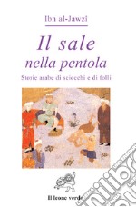 Il sale nella pentola. Storie arabe di sciocchi e di folli libro