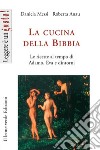 La cucina della Bibbia. Le ricette al tempo di Adamo, Eva e dintorni libro di Messi Daniela Anau Roberta