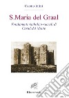 S. Maria del Graal. Fondamenti simbolico sacrali di Castel del Monte libro di Intini Cosmo