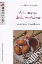 Alla ricerca della madeleine. Le ricette di Marcel Proust libro