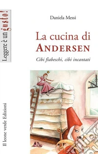 La cucina di Andersen. Cibi fiabeschi, cibi incantati