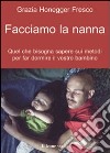 Facciamo la nanna. Quel che conviene sapere sui metodi per far dormire il vostro bambino libro