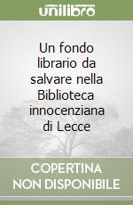 Un fondo librario da salvare nella Biblioteca innocenziana di Lecce