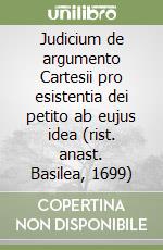 Judicium de argumento Cartesii pro esistentia dei petito ab eujus idea (rist. anast. Basilea, 1699) libro