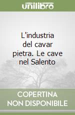 L'industria del cavar pietra. Le cave nel Salento libro