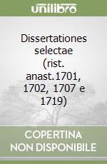 Dissertationes selectae (rist. anast.1701, 1702, 1707 e 1719)