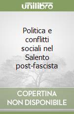 Politica e conflitti sociali nel Salento post-fascista libro