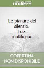 Le pianure del silenzio. Ediz. multilingue libro