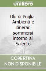 Blu di Puglia. Ambienti e itinerari sommersi intorno al Salento libro