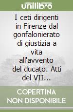 I ceti dirigenti in Firenze dal gonfalonierato di giustizia a vita all'avvento del ducato. Atti del VII Convegno. Firenze, 19-20 settembre 1997 libro