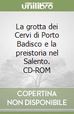 La grotta dei Cervi di Porto Badisco e la preistoria nel Salento. CD-ROM libro