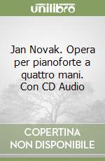 Jan Novak. Opera per pianoforte a quattro mani. Con CD Audio libro