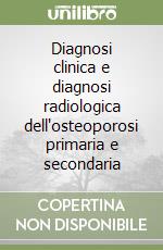 Diagnosi clinica e diagnosi radiologica dell'osteoporosi primaria e secondaria