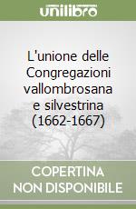 L'unione delle Congregazioni vallombrosana e silvestrina (1662-1667)