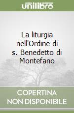 La liturgia nell'Ordine di s. Benedetto di Montefano libro