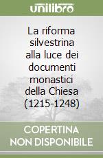 La riforma silvestrina alla luce dei documenti monastici della Chiesa (1215-1248) libro