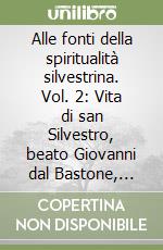 Alle fonti della spiritualità silvestrina. Vol. 2: Vita di san Silvestro, beato Giovanni dal Bastone, beato Ugo, san Bonfilio libro