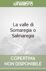 La valle di Somaregia o Salmaregia libro