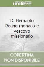 D. Bernardo Regno monaco e vescovo missionario