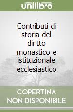 Contributi di storia del diritto monastico e istituzionale ecclesiastico