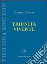 Triunità vivente. Elementi d'introduzione alla teologia in ascolto propositivo di alcune ermeneutiche trinitarie dek XIX-XX libro