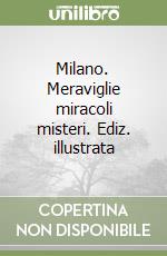 Milano. Meraviglie miracoli misteri. Ediz. illustrata libro