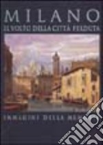 Milano. Il volto della città perduta. Immagini della memoria. Ediz. illustrata libro