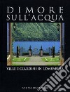 Dimore sull'acqua. Ville e giardini in Lombardia. Ediz. illustrata libro