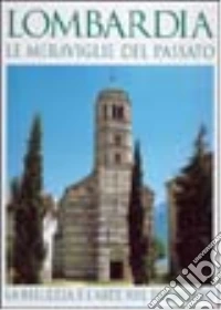 Lombardia. Le meraviglie del passato. La bellezza e l'arte nel paesaggio. Ediz. italiana e inglese libro