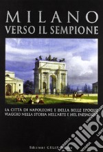 Milano verso il Sempione. La città di Napoleone e della belle époque. Ediz. illustrata libro