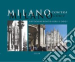 Milano com'era com'è. Fotoconfronto ieri e oggi. Ediz. illustrata libro