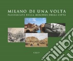 Milano di una volta. Passeggiate nella memoria della città. Ediz. illustrata libro