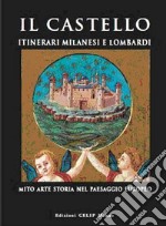 Il castello. Itinerari milanesi e lombardi. Mito, arte, storia in Italia e in Europa. Ediz. illustrata libro