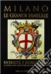 Milano. Le grandi famiglie. Nobiltà e borghesia. Le radici del carattere milanese e lombardo libro