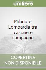 Milano e Lombardia tra cascine e campagne libro