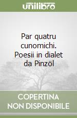 Par quatru cunomichi. Poesii in dialet da Pinzöl libro