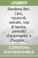 Rendena libri. Libri, opuscoli, estratti, tesi di laurea, periodici d'argomento o d'autore relativi ad una delle più belle valli del Trentino libro