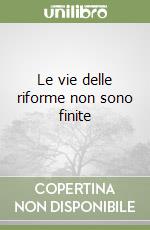 Le vie delle riforme non sono finite libro