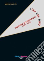 Luci nel buio. Trentino sconosciuto 1872-1915 libro