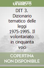 DIT 3. Dizionario tematico delle leggi 1975-1995. Il volontariato in cinquanta voci libro