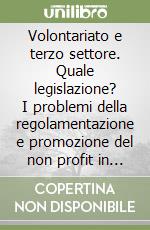 Volontariato e terzo settore. Quale legislazione? I problemi della regolamentazione e promozione del non profit in Italia libro