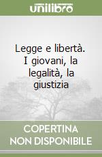 Legge e libertà. I giovani, la legalità, la giustizia libro