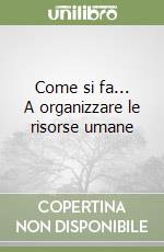 Come si fa... A organizzare le risorse umane