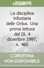 La disciplina tributaria delle Onlus. Una prima lettura del DL 4 dicembre 1997, n. 460 libro