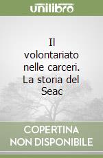 Il volontariato nelle carceri. La storia del Seac libro